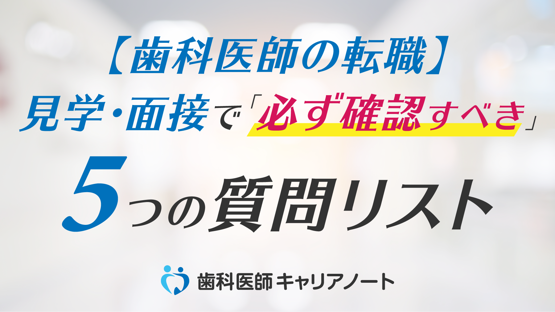 【歯科医師の転職】見学・面接で「必ず確認すべき」5つの質問リスト。入職後のミスマッチを防ぐための重要ポイント
