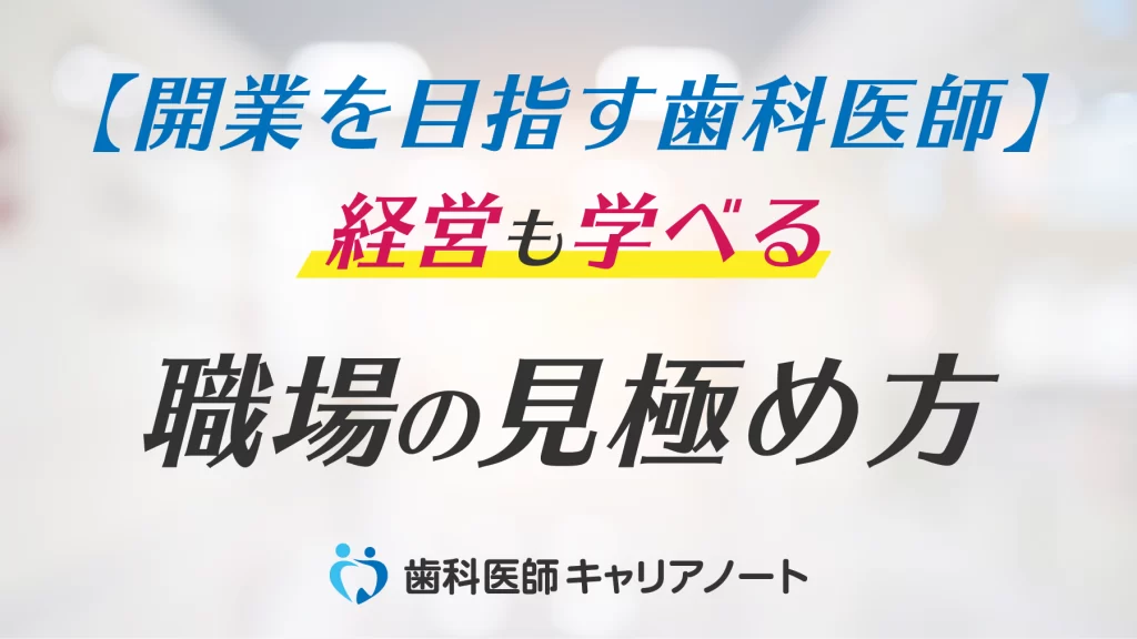 将来「開業」を目指す歯科医師へ。技術だけでなく「経営」も学べる職場の見極め方【勤務医時代にやるべきこと】