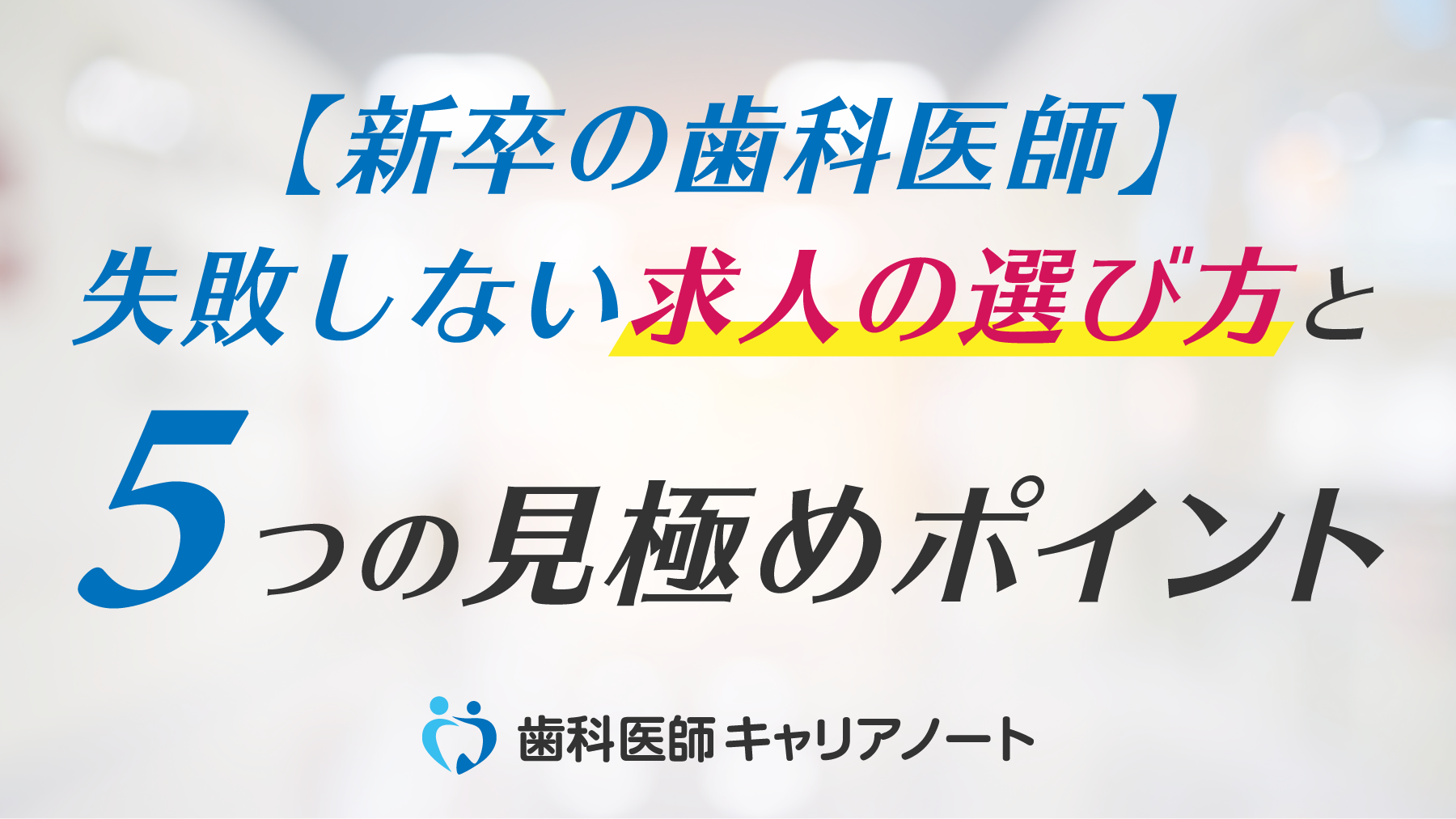 【新卒の歯科医師へ】失敗しない求人の選び方と見極めポイント5選【臨床研修修了後】