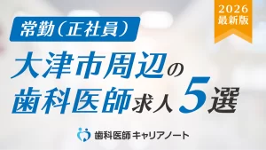 大津市周辺でおすすめの「歯科医師」求人5選【働く環境・教育制度・選び方を徹底解説】